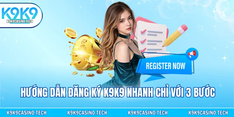 Hướng dẫn đăng ký K9K9 nhanh chỉ với 3 bước