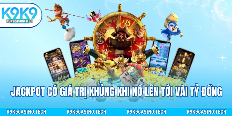 Jackpot có giá trị khủng khi nổ lên tới vài tỷ đồng