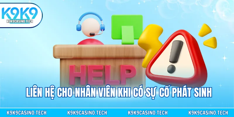 Liên hệ cho nhân viên khi có sự cố phát sinh